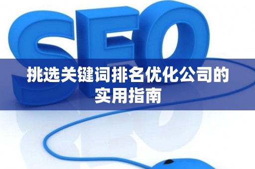 挑选关键词排名优化公司的实用指南