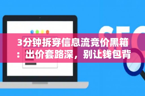 3分钟拆穿信息流竞价黑箱：出价套路深，别让钱包背锅