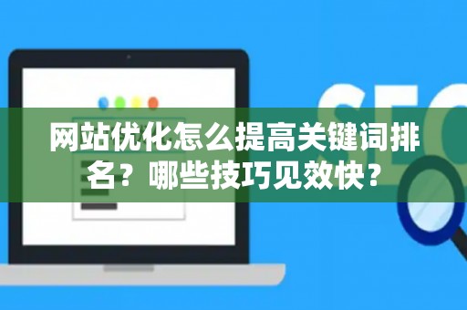 网站优化怎么提高关键词排名？哪些技巧见效快？