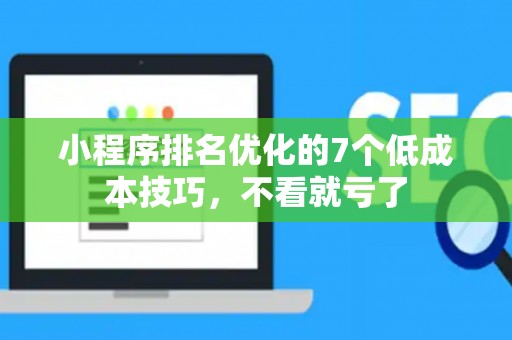 小程序排名优化的7个低成本技巧,不看就亏了 小程序排名优化的7个低成本技巧,不看就亏了