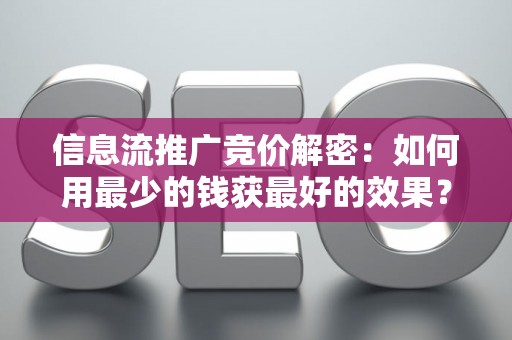 信息流推广竞价解密：如何用最少的钱获最好的效果？